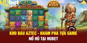 Kho Báu Aztec - Khám Phá Tựa Game Nổ Hũ Tại Hubet